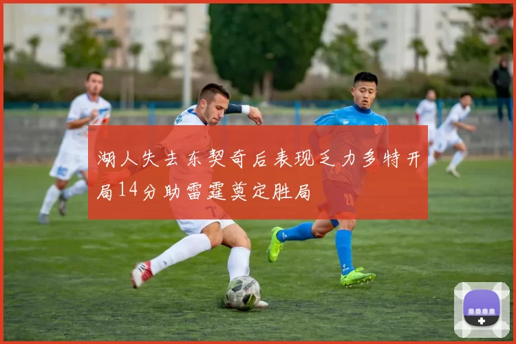 湖人失去东契奇后表现乏力多特开局14分助雷霆奠定胜局