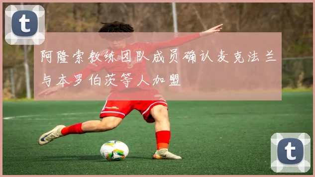 阿隆索教练团队成员确认麦克法兰与本罗伯茨等人加盟