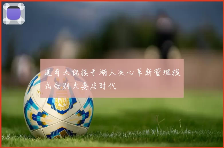 道奇大佬接手湖人决心革新管理模式告别夫妻店时代